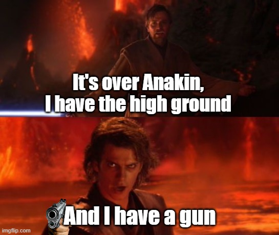 It's Star Wars, but Anakin has a gun ;) | It's over Anakin, I have the high ground; And I have a gun | image tagged in it's over anakin i have the high ground,funny,memes,star wars with guns | made w/ Imgflip meme maker