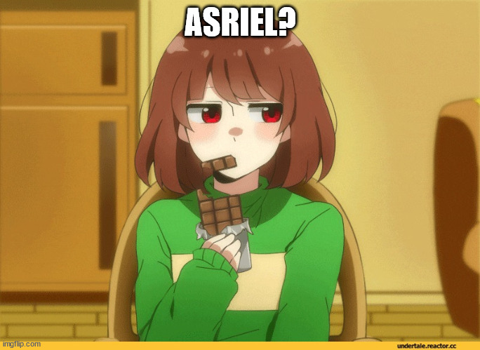 chara eating choccy | ASRIEL? | image tagged in chara eating choccy | made w/ Imgflip meme maker