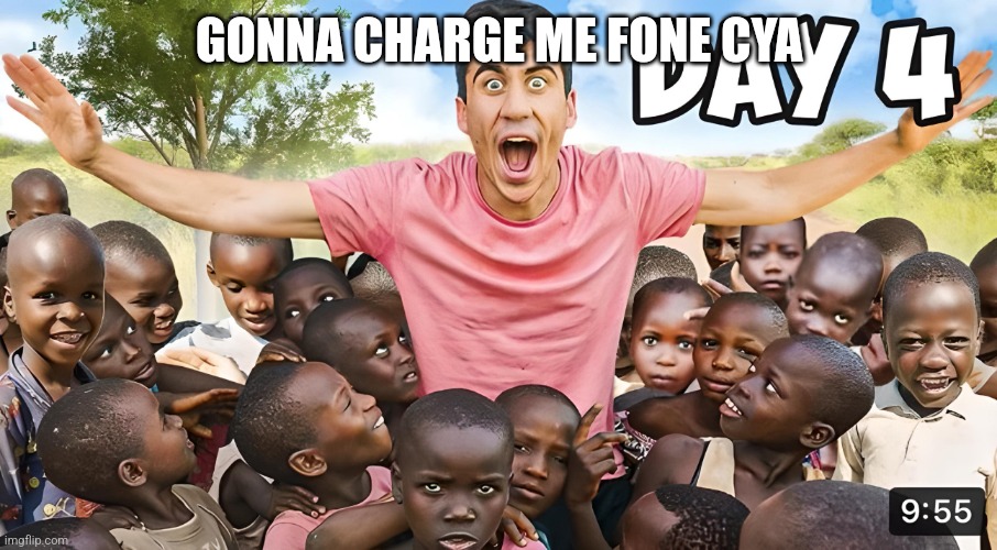 Day 4 | GONNA CHARGE ME FONE CYA | image tagged in day 4 | made w/ Imgflip meme maker