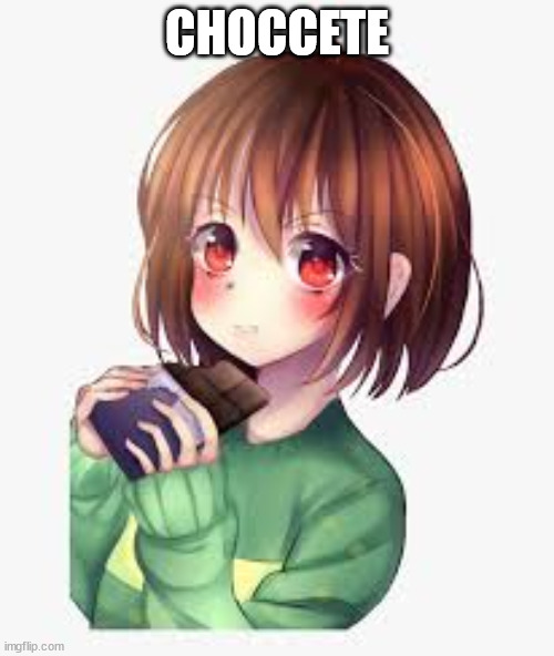 chara eating choccy 2 | CHOCCETE | image tagged in chara eating choccy 2 | made w/ Imgflip meme maker