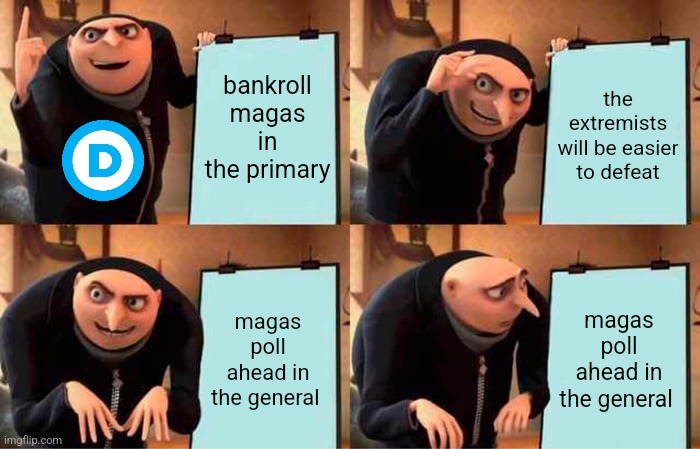 so much winning, super based, build back better | bankroll magas in the primary; the extremists will be easier to defeat; magas poll ahead in the general; magas poll ahead in the general | image tagged in memes,gru's plan | made w/ Imgflip meme maker