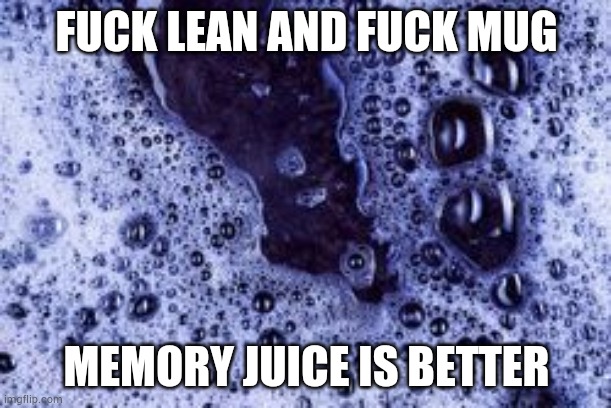 Memory juice >>>>> Mug and Lean | FUСK LEAN AND FUСK MUG; MEMORY JUICE IS BETTER | image tagged in memory juice | made w/ Imgflip meme maker