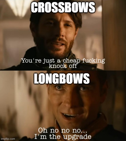 Crossbows vs Longbows | CROSSBOWS; LONGBOWS | image tagged in i'm the upgrade,history,crossbows,longbows | made w/ Imgflip meme maker