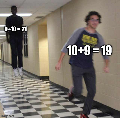 floating boy chasing running boy | 9+10 = 21; 10+9 = 19 | image tagged in floating boy chasing running boy | made w/ Imgflip meme maker