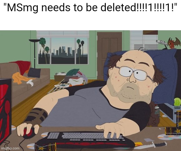 Image Title | "MSmg needs to be deleted!!!!1!!!!1!" | made w/ Imgflip meme maker
