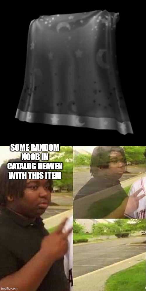 trololo cape of invisibility | SOME RANDOM NOOB IN CATALOG HEAVEN WITH THIS ITEM | image tagged in disappearing | made w/ Imgflip meme maker