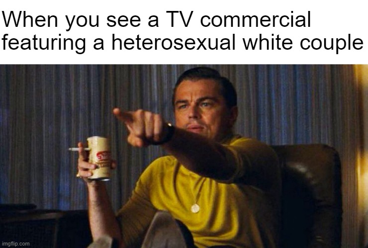 Worst drinking game ever | When you see a TV commercial featuring a heterosexual white couple | image tagged in leo pointing | made w/ Imgflip meme maker