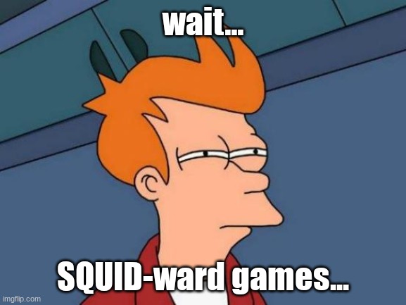 Futurama Fry Meme | wait... SQUID-ward games... | image tagged in memes,futurama fry | made w/ Imgflip meme maker