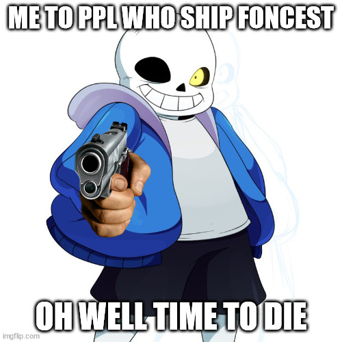 Sans Undertale | ME TO PPL WHO SHIP FONCEST; OH WELL TIME TO DIE | image tagged in sans undertale | made w/ Imgflip meme maker