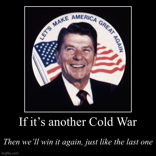 Who’s afraid of another Cold War? | image tagged in ronald reagan,cold war,maga,make america great again,reagan,russia | made w/ Imgflip demotivational maker