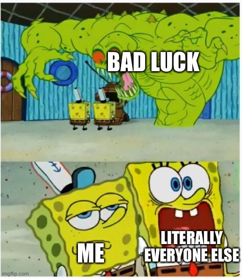SpongeBob SquarePants scared but also not scared | BAD LUCK; LITERALLY EVERYONE ELSE; ME | image tagged in funny memes,trending,small penis,oooohhhh,wtf | made w/ Imgflip meme maker