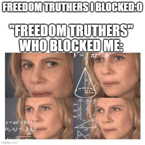 Confused Math Lady | FREEDOM TRUTHERS I BLOCKED:0; "FREEDOM TRUTHERS" WHO BLOCKED ME: | image tagged in confused math lady | made w/ Imgflip meme maker