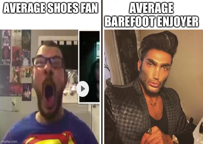Yes | AVERAGE SHOES FAN; AVERAGE BAREFOOT ENJOYER | image tagged in average fan vs average enjoyer,shoes,barefoot | made w/ Imgflip meme maker