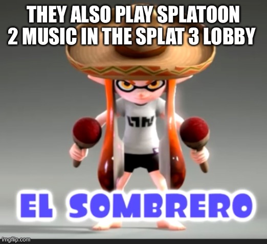THEY ALSO PLAY SPLATOON 2 MUSIC IN THE SPLAT 3 LOBBY | made w/ Imgflip meme maker