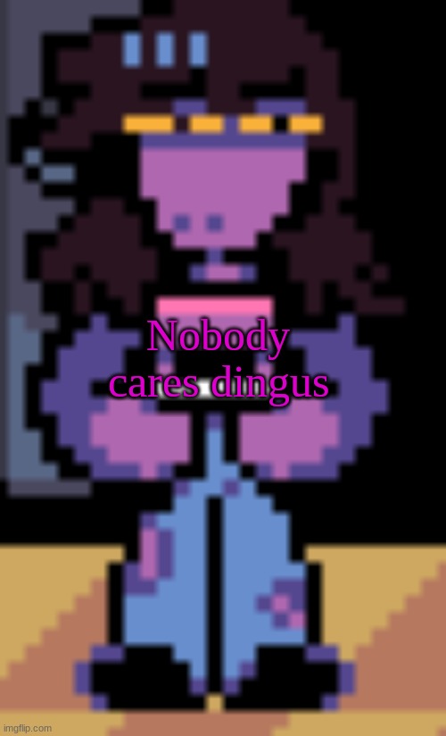 Confused Susie | Nobody cares dingus | image tagged in confused susie | made w/ Imgflip meme maker