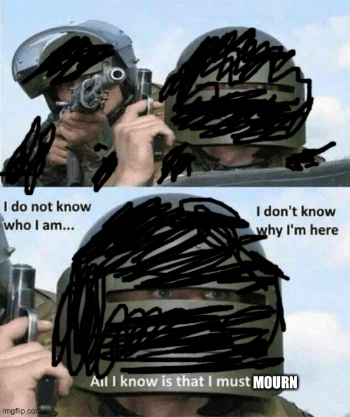 I don't know who i am | MOURN | image tagged in i don't know who i am | made w/ Imgflip meme maker