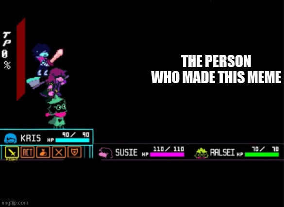 Blank Deltarune Battle | THE PERSON WHO MADE THIS MEME | image tagged in blank deltarune battle | made w/ Imgflip meme maker
