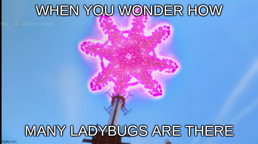 WHEN YOU WONDER HOW; MANY LADYBUGS ARE THERE | made w/ Imgflip meme maker