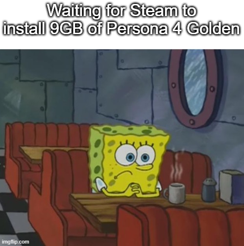 waiting rn just making memes | Waiting for Steam to install 9GB of Persona 4 Golden | image tagged in spongebob waiting,persona,persona 4 | made w/ Imgflip meme maker