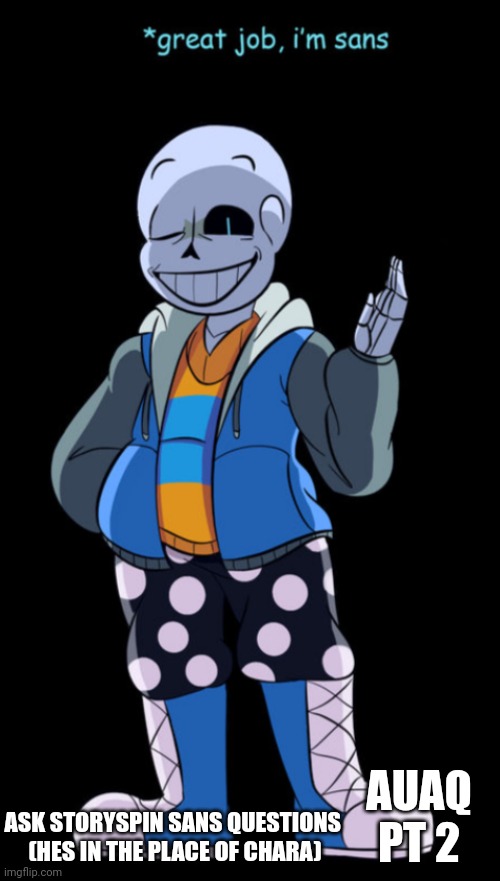 AUAQ PT 2; ASK STORYSPIN SANS QUESTIONS 
(HES IN THE PLACE OF CHARA) | made w/ Imgflip meme maker