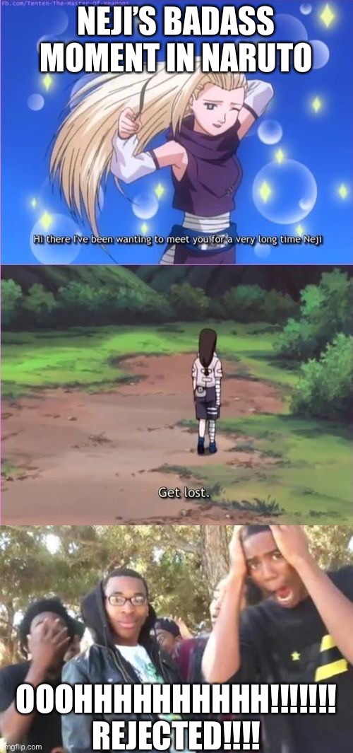 Ino Got Rejected By Neji | NEJI’S BADASS MOMENT IN NARUTO; OOOHHHHHHHHHH!!!!!!! REJECTED!!!! | image tagged in neji rejects ino,turn down for what,rejected,memes,neji,ino | made w/ Imgflip meme maker