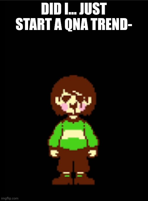 -Chara_TGM- template | DID I... JUST START A QNA TREND- | image tagged in -chara_tgm- template | made w/ Imgflip meme maker