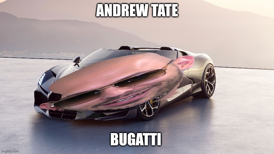 ANDREW TATE; BUGATTI | image tagged in memes | made w/ Imgflip meme maker
