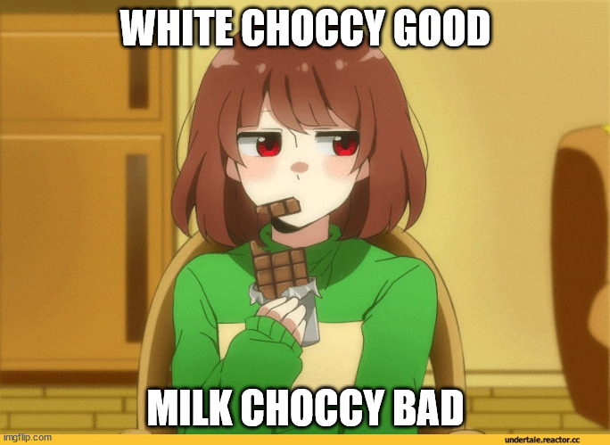 chara eating choccy | WHITE CHOCCY GOOD; MILK CHOCCY BAD | image tagged in chara eating choccy | made w/ Imgflip meme maker