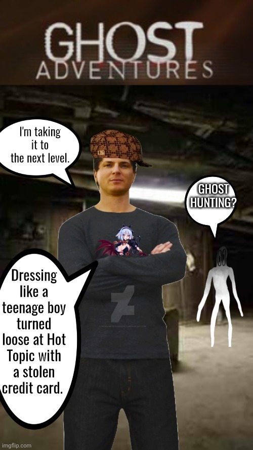 Ghost Adventures Zak Bagans | I'm taking it to the next level. GHOST HUNTING? Dressing like a teenage boy turned loose at Hot Topic with a stolen credit card. | image tagged in basement | made w/ Imgflip meme maker
