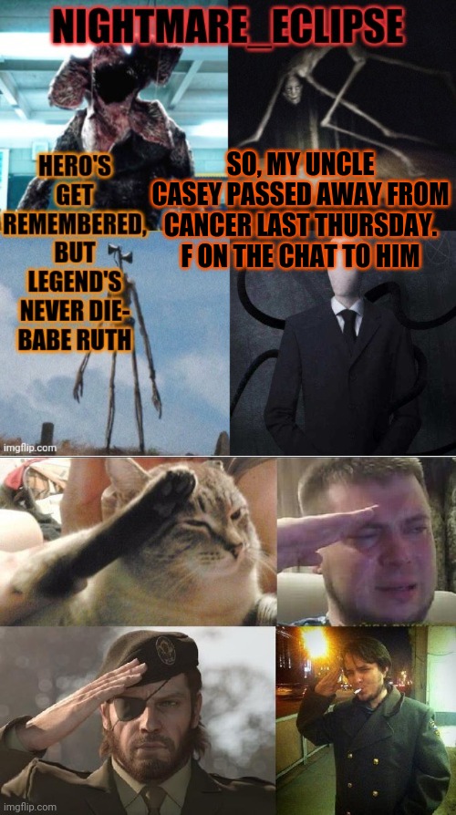 May he rest in peace (Owner/Mod Note: Long Live The King!) | SO, MY UNCLE CASEY PASSED AWAY FROM CANCER LAST THURSDAY. F ON THE CHAT TO HIM | image tagged in nightmare_eclipse horror announcement template,ozon's salute | made w/ Imgflip meme maker