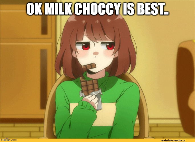 chara eating choccy | OK MILK CHOCCY IS BEST.. | image tagged in chara eating choccy | made w/ Imgflip meme maker