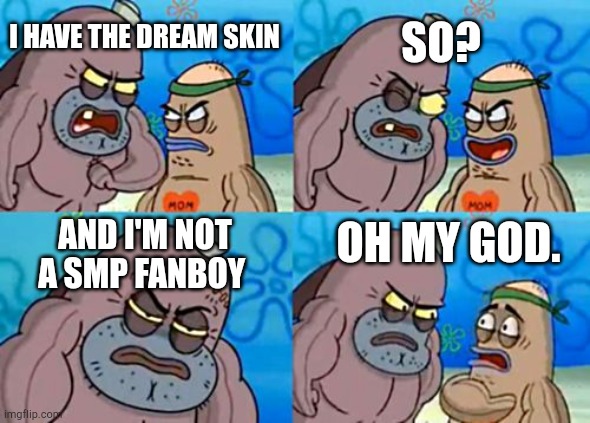 How Tough Are You Meme | SO? I HAVE THE DREAM SKIN; OH MY GOD. AND I'M NOT A SMP FANBOY | image tagged in memes,how tough are you | made w/ Imgflip meme maker