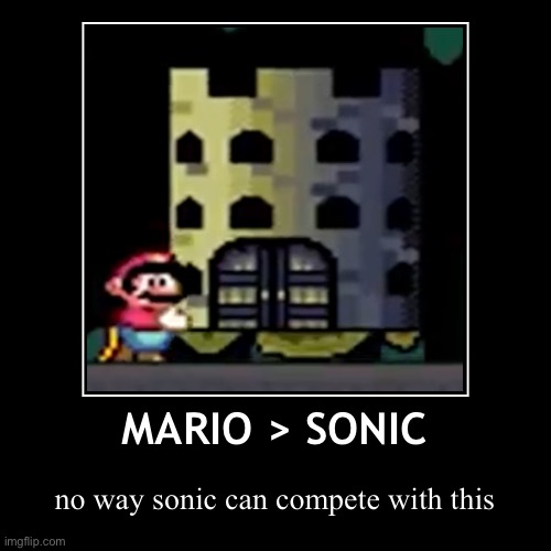 MARIO > SONIC | image tagged in funny,demotivationals,mario,sonic | made w/ Imgflip demotivational maker