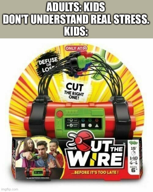 Cut the wire yulu | ADULTS: KIDS DON'T UNDERSTAND REAL STRESS.
KIDS: | image tagged in cut the wire yulu | made w/ Imgflip meme maker