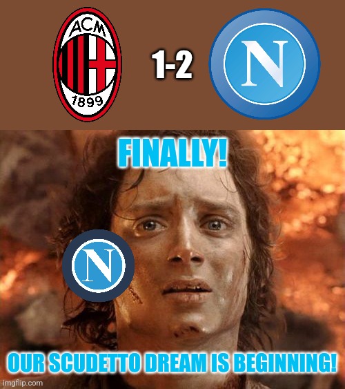 Milan 1-2 Napoli |  1-2; FINALLY! OUR SCUDETTO DREAM IS BEGINNING! | image tagged in memes,it's finally over,futbol,italy | made w/ Imgflip meme maker