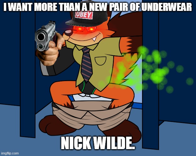 he wants more than a new pair of underwear | I WANT MORE THAN A NEW PAIR OF UNDERWEAR; NICK WILDE. | image tagged in nick wilde,zootopia,toilet,fart,obey | made w/ Imgflip meme maker