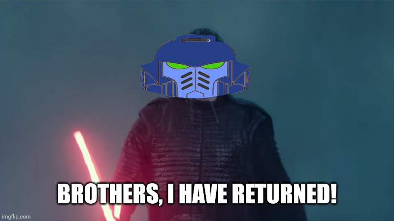 i have returned | BROTHERS, I HAVE RETURNED! | image tagged in i have returned | made w/ Imgflip meme maker