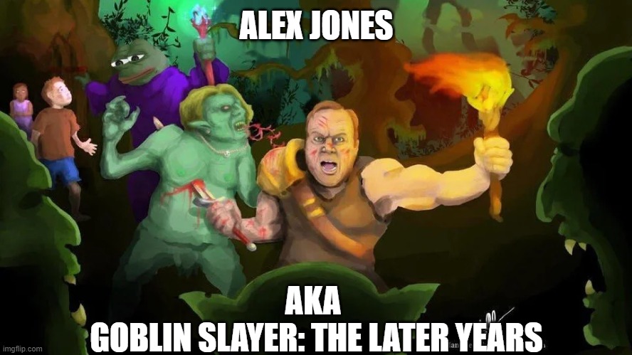 They should totally make an anime about Alex Jones' conspiracism Lore. Pot bellied, Vampire Goblins. | ALEX JONES; AKA 
GOBLIN SLAYER: THE LATER YEARS | image tagged in alex jones,goblin slayer,goblin,anime,conspiracy theory,hillary clinton | made w/ Imgflip meme maker
