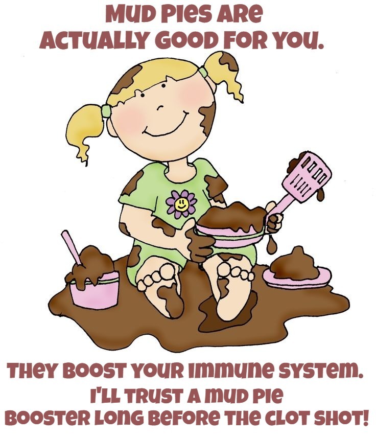 Mud Pies are actually good for you. | image tagged in immune system,immunology,mud,mud pies,clot shot,vaccines | made w/ Imgflip meme maker