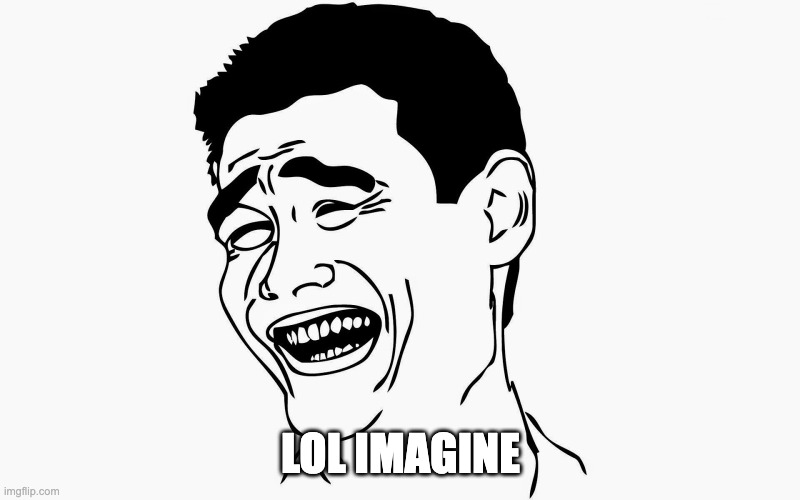 Hahaha | LOL IMAGINE | image tagged in hahaha | made w/ Imgflip meme maker