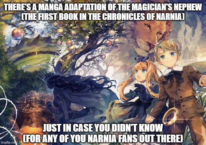 Narnia was some people's first Isekai. (In the religious south, it might've been the only one we were allowed to read!) | THERE'S A MANGA ADAPTATION OF THE MAGICIAN'S NEPHEW
(THE FIRST BOOK IN THE CHRONICLES OF NARNIA); JUST IN CASE YOU DIDN'T KNOW
(FOR ANY OF YOU NARNIA FANS OUT THERE) | image tagged in narnia,manga,isekai,southern,fantasy | made w/ Imgflip meme maker