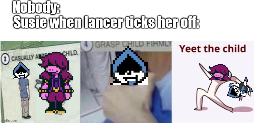 Yeet the darkner | Nobody:                                                       
Susie when lancer ticks her off: | image tagged in casually approach child grasp child firmly yeet the child | made w/ Imgflip meme maker