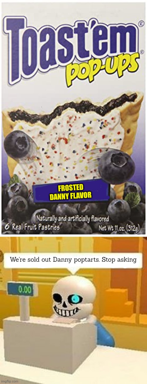 FROSTED DANNY FLAVOR We're sold out Danny poptarts. Stop asking | made w/ Imgflip meme maker