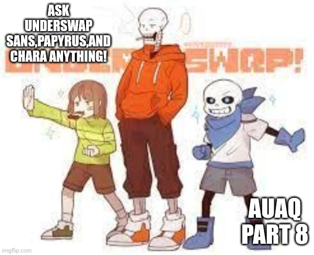 ASK UNDERSWAP SANS,PAPYRUS,AND CHARA ANYTHING! AUAQ PART 8 | made w/ Imgflip meme maker