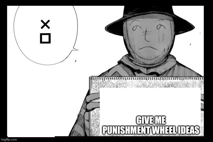 Hide sign | GIVE ME PUNISHMENT WHEEL IDEAS | image tagged in hide sign | made w/ Imgflip meme maker