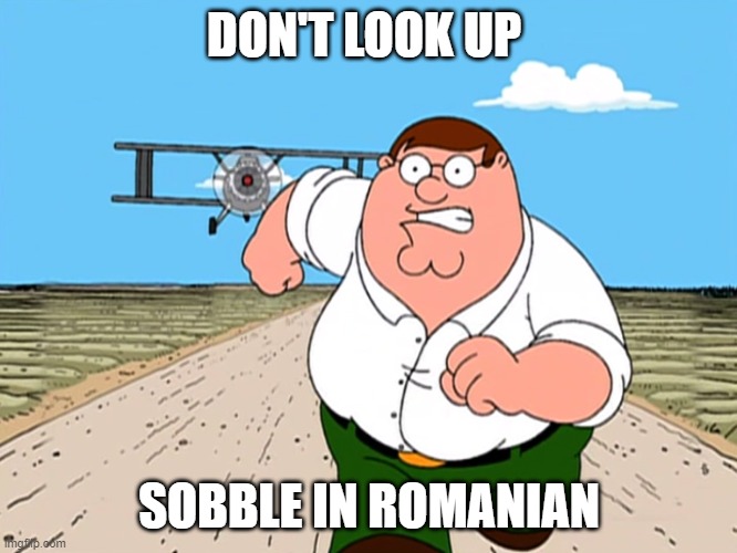 Peter Griffin running away | DON'T LOOK UP; SOBBLE IN ROMANIAN | image tagged in peter griffin running away | made w/ Imgflip meme maker