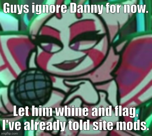 Saku Smug | Guys ignore Danny for now. Let him whine and flag, I've already told site mods. | image tagged in saku smug | made w/ Imgflip meme maker