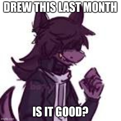 DREW THIS LAST MONTH IS IT GOOD? | made w/ Imgflip meme maker