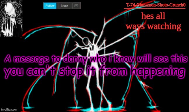 It is going to happen | you can't stop it from happening; A message to danny who i know will see this | image tagged in slendy | made w/ Imgflip meme maker