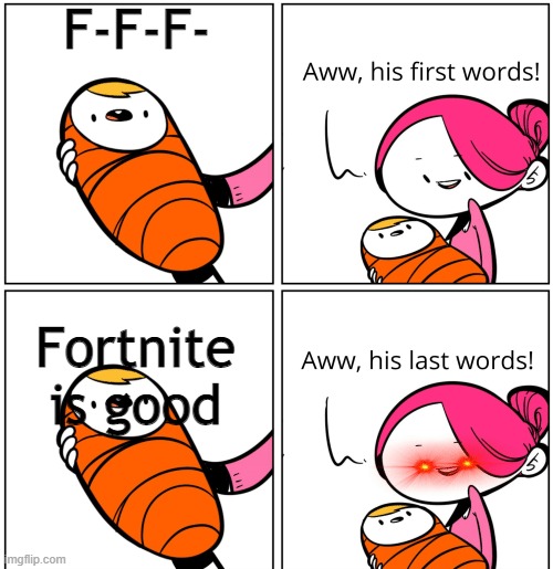 Aww, His Last Words | F-F-F-; Fortnite is good | image tagged in aww his last words | made w/ Imgflip meme maker